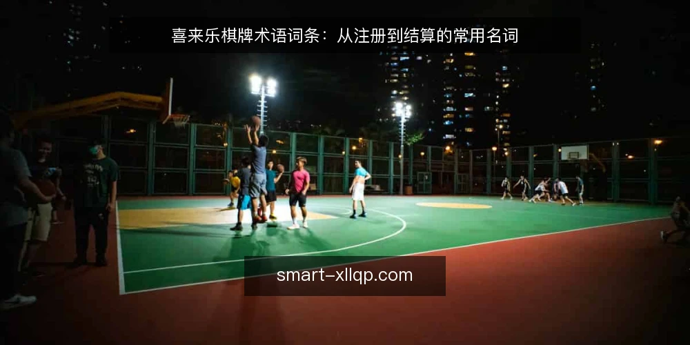 喜来乐棋牌术语词条:从注册到结算的常用名词 — 现场要留意的信号 配图