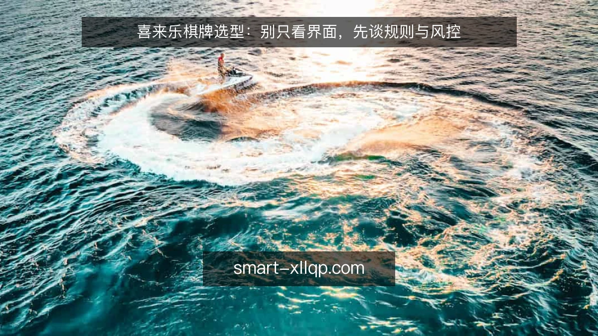 喜来乐棋牌选型:别只看界面,先谈规则与风控